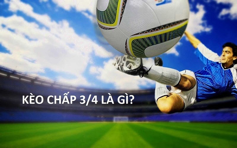 K&egrave;o chấp 0.75 l&agrave; g&igrave;? L&agrave;m sao để đ&aacute;nh k&egrave;o 0.75 hiệu quả?